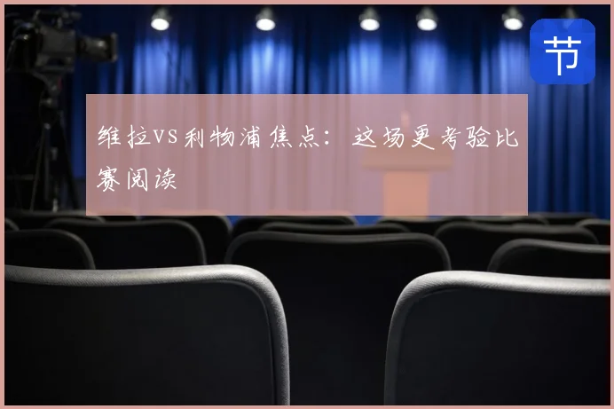 维拉vs利物浦焦点：这场更考验比赛阅读