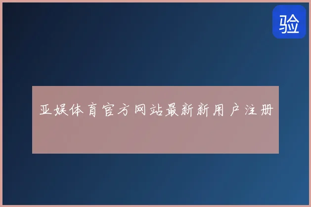 亚娱体育官方网站最新新用户注册