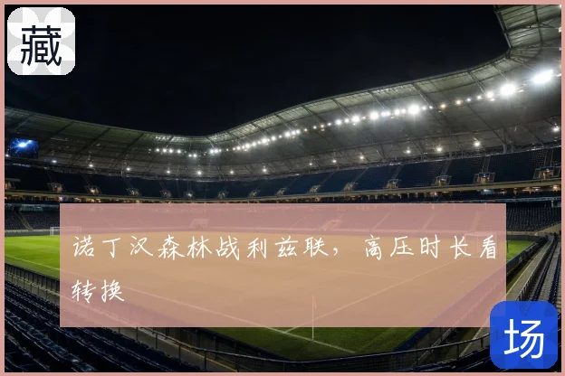 诺丁汉森林战利兹联，高压时长看转换