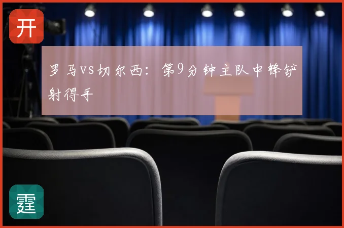 罗马vs切尔西：第9分钟主队中锋铲射得手